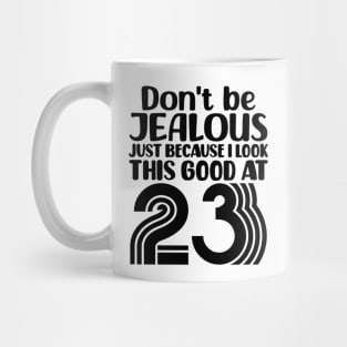 Don't Be Jealous Just Because I look This Good At 23 Mug